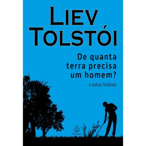 De Quanta Terra Precisa um Homem? e Outras Histórias – Liev Tolstói – Editora Principis