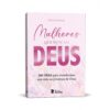 Mulheres que Buscam Deus - 365 Dias para Transformar sua Vida na Presença de Deus